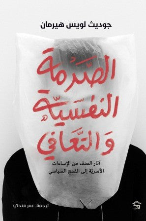 الصدمة النفسية والتعافي : آثار العنف من الإساءات الأسرية إلى القمع السياسي