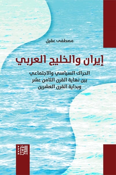 إيران والخليج العربي : الحراك السياسي والاجتماعي بين نهاية القرن الثامن عشر وبداية القرن العشرين