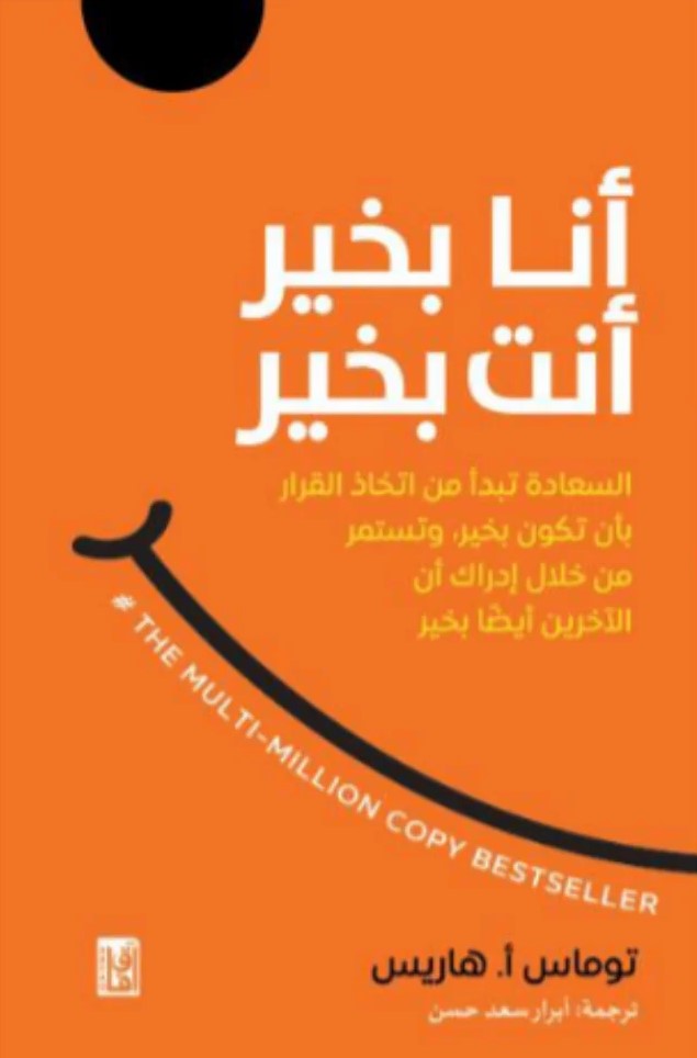 أنا بخير أنت بخير : السعادة تبدأ من اتخاذ القرار بأن تكون بخير ، وتستمر من خلال إدراك أن الآخرين أيضا بخير