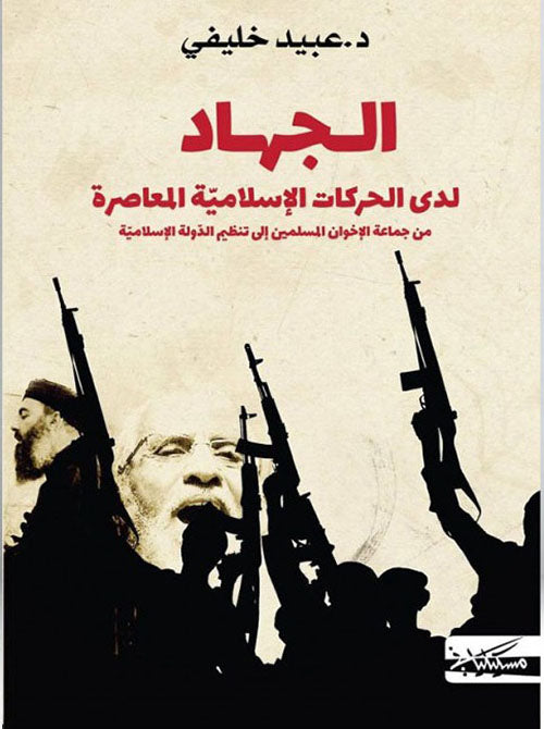 الجهاد لدى الحركات الإسلامية المعاصرة من جماعة الإخوان المسلمين إلى تنظيم الدولة الإسلامية