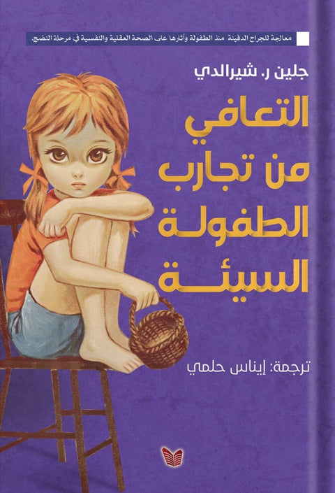 التعافي من تجارب الطفولة السيئة : معالجة للجراح الدفينة منذ الطفولة وآثارها في الصحة العقلية والنفسية في مرحلة النضج