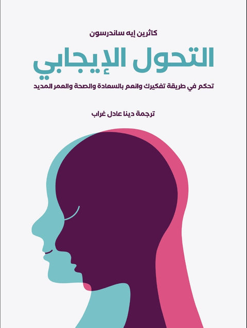 التحول الإيجابي : تحكم في طريقة تفكيرك وانعم بالسعادة والصحة والعمر المديد