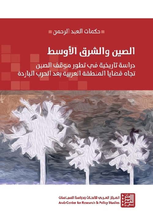 الصين والشرق الأوسط : دراسة تاريخية في تطور موقف الصين تجاه قضايا المنطقة العربية بعد الحرب الباردة